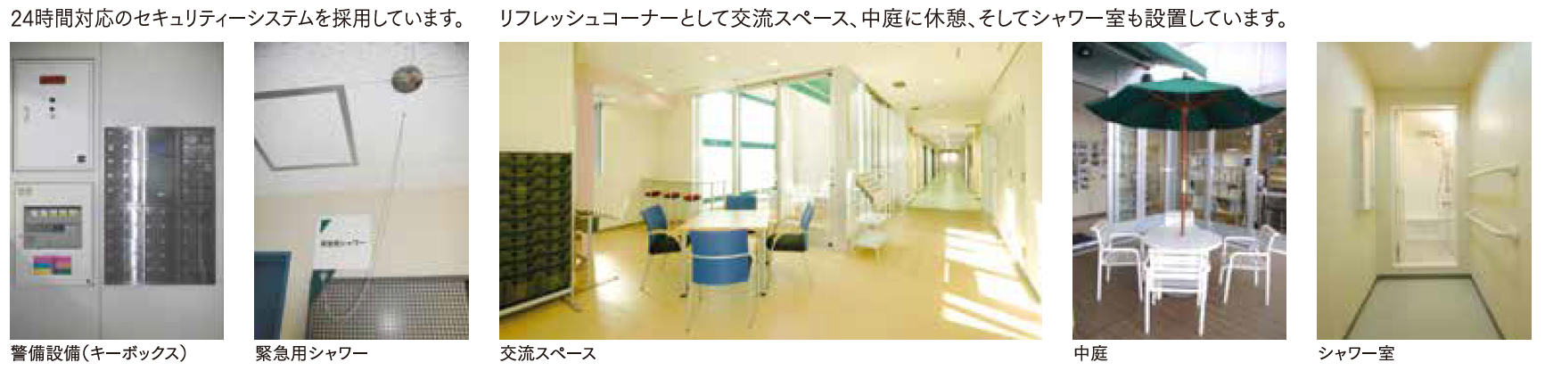 24時間対応のセキュリティシステムを採用しています。リフレッシュコーナーとして交流スペース、中庭に休憩、そしてシャワー室も設置しています。警備設備（キーボックス）、緊急用シャワー、交流スペース、中庭、シャワー室の写真。