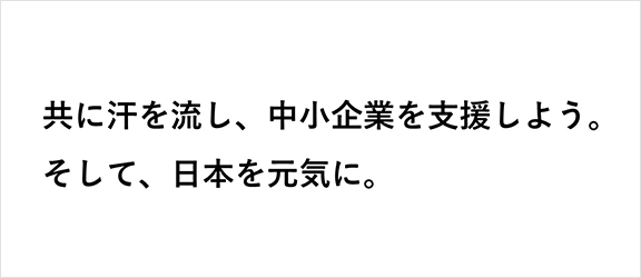 共に汗を流し、中小企業を支援しよう。そして、日本を元気に。