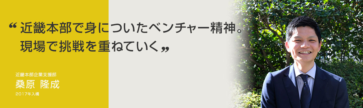 近畿本部で身についたベンチャー精神。現場で挑戦を重ねていく